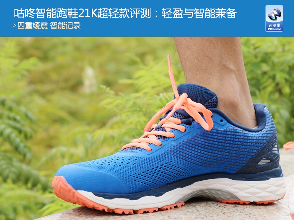 咕咚智能跑鞋21K超輕款評(píng)測(cè)：輕盈與智能兼?zhèn)?/></p><p>對(duì)于經(jīng)常跑步的運(yùn)動(dòng)人士來(lái)說(shuō)，一款跑鞋的舒適度、重量等輕微的不同，日積月累都會(huì)產(chǎn)生非常明顯的影響，因此選擇一款舒適、科學(xué)的跑鞋就顯得十分重要。</p><p>近日，著名智能運(yùn)動(dòng)品牌咕咚推出了一款全新的產(chǎn)品——咕咚智能跑鞋21K超輕款，這款跑鞋針對(duì)半馬跑友的跑步要求和特點(diǎn)，在緩震性、支撐性、包裹性和輕量性等方面進(jìn)行了升級(jí)和加強(qiáng)，是一款兼具保護(hù)性和競(jìng)速性的專(zhuān)業(yè)智能跑鞋，那么這款智能跑鞋究竟綜合體驗(yàn)如何呢?</p><p>在配色上，咕咚智能跑鞋21K超輕款的男款提供了突破紅、天空藍(lán)、領(lǐng)跑綠三款顏色，女款有跳躍灰、奇跡粉兩款顏色，本次我們體驗(yàn)的是其中的男款天空藍(lán)配色。</p><p>在造型方面，咕咚智能跑鞋21K超輕款采用了較為主流的線條設(shè)計(jì)，并采用了一體化的織面，兩側(cè)印有咕咚的品牌logo。據(jù)介紹，咕咚智能跑鞋21K超輕款采用了雙層夾卡透氣鞋面，比行業(yè)常用的三明治材料更輕薄透氣，更有韌性、更舒適，鞋頭內(nèi)部也采用了拉力熱壓技術(shù)進(jìn)行強(qiáng)化。</p><p>在實(shí)際的穿戴感上，咕咚智能跑鞋21K超輕款能夠提供較為穩(wěn)固的側(cè)面支撐性，并有著一定的包裹感，且運(yùn)動(dòng)時(shí)感受非常輕盈。</p><p>經(jīng)常運(yùn)動(dòng)的朋友會(huì)知道，鞋子的重量是跑鞋的重要指標(biāo)之一，對(duì)跑步的感受有著非常明顯的影響。而咕咚智能跑鞋21K超輕款的單只重量?jī)H為240g，相比前代產(chǎn)品減輕了30g，在跑鞋領(lǐng)域已經(jīng)處于非常優(yōu)秀的水平。</p><p>而在減震性上，咕咚智能跑鞋21K超輕款擁有由Ortholite鞋墊、DUO-HEE彈性中底、GEL蓄能減震膠、EVA緩震鞋底構(gòu)成的四重緩震系統(tǒng)，“配置”可謂非常完備。結(jié)合240g的重量，實(shí)際跑步中能明顯感覺(jué)到相比大多數(shù)跑鞋都要更加輕盈和舒適。</p><p align=