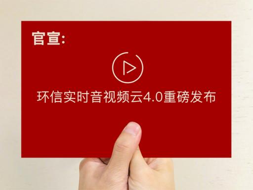官宣：環(huán)信實(shí)時(shí)音視頻云4.0重磅發(fā)布!