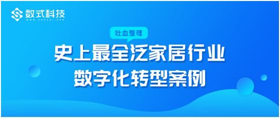 數(shù)式科技吐血整理，超全泛家居行業(yè)數(shù)字化轉(zhuǎn)型案例，TOP企業(yè)都在這！