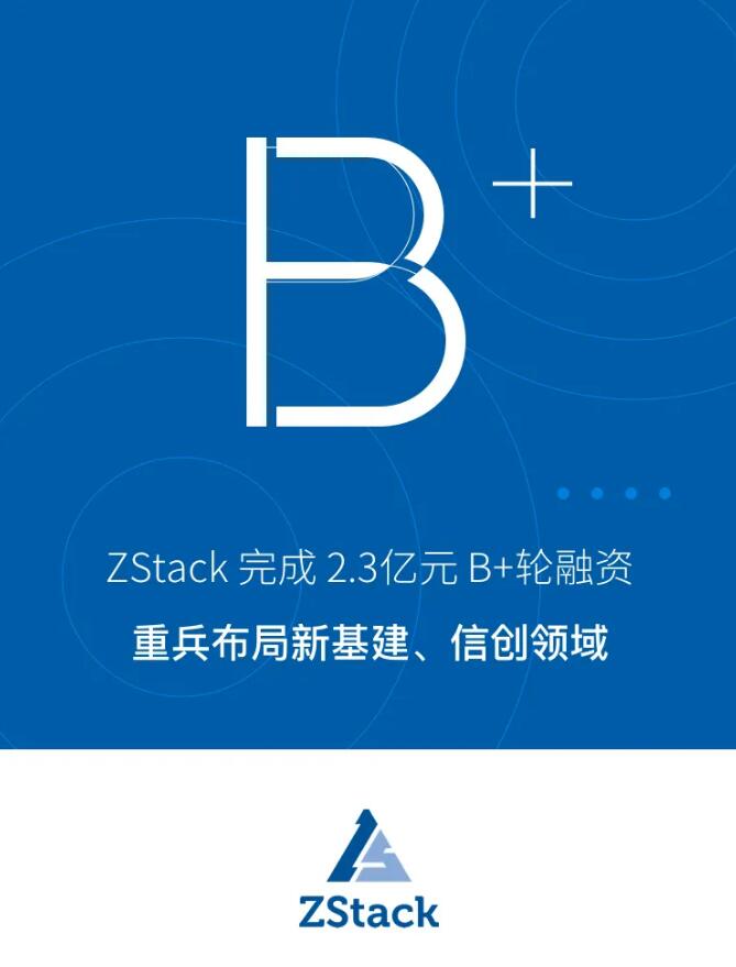 ZStack完成2.3億元B+輪融資，重兵布局新基建、信創(chuàng)領(lǐng)域