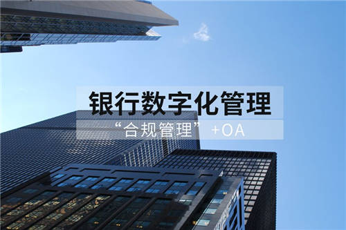 商業(yè)銀行合規(guī)管理用OA：“上報、評估、整改、分析”全面數(shù)字化