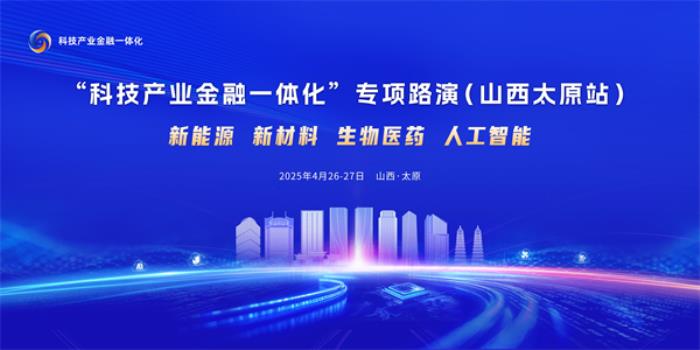 “科技產(chǎn)業(yè)金融一體化”專(zhuān)項(xiàng)路演（山西太原站）即將啟動(dòng)
